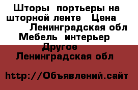 Шторы, портьеры на шторной ленте › Цена ­ 6 000 - Ленинградская обл. Мебель, интерьер » Другое   . Ленинградская обл.